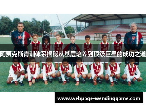 阿贾克斯青训体系揭秘从基层培养到顶级巨星的成功之道