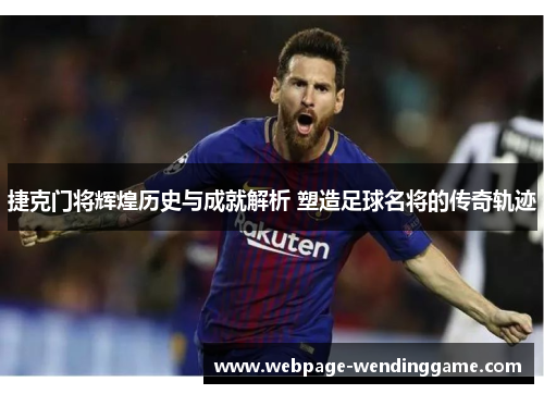 捷克门将辉煌历史与成就解析 塑造足球名将的传奇轨迹 捷克门将辉煌历史与成就解析 塑造足球名将的传奇轨迹