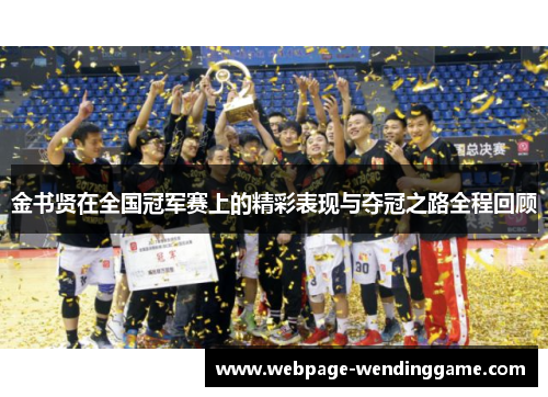 金书贤在全国冠军赛上的精彩表现与夺冠之路全程回顾 金书贤在全国冠军赛上的精彩表现与夺冠之路全程回顾