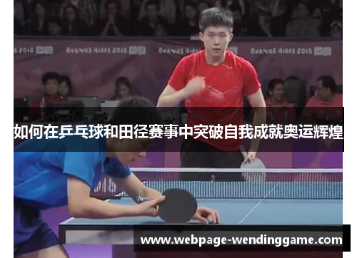 如何在乒乓球和田径赛事中突破自我成就奥运辉煌 如何在乒乓球和田径赛事中突破自我成就奥运辉煌
