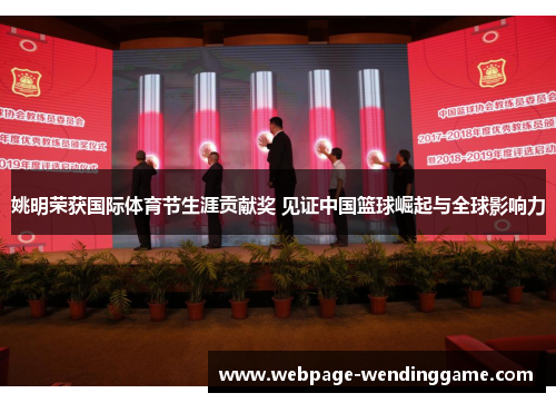 姚明荣获国际体育节生涯贡献奖 见证中国篮球崛起与全球影响力