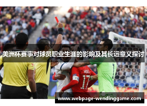 美洲杯赛事对球员职业生涯的影响及其长远意义探讨 美洲杯赛事对球员职业生涯的影响及其长远意义探讨